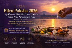 Pitru Paksha 2026: Understanding Pitru Paksha, Shraddha and Sarva Pitru Amavasya – By Astrologer Rakkesh Chandra : Global Astrologer in Pune
